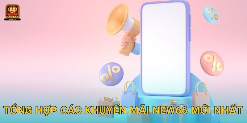 Tổng hợp các Khuyến mãi New66 mới nhất