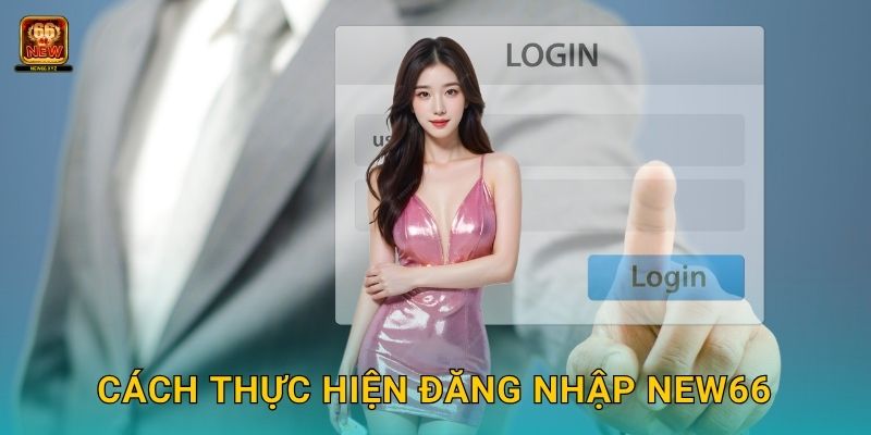 Đăng nhập an toàn – Kết nối liền mạch cùng New66 2 Cách thực hiện Đăng nhập New66