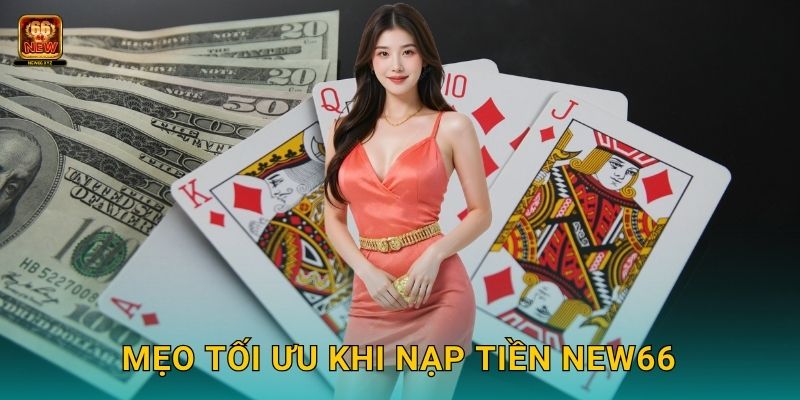 Mẹo tối ưu khi Nạp tiền New66