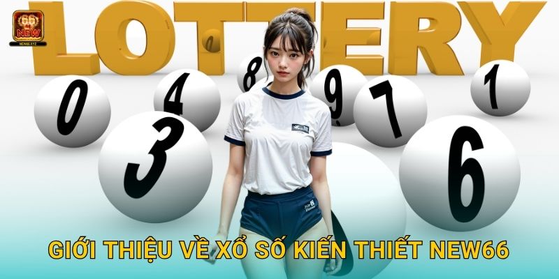 Xổ số kiến thiết truyền thống – Niềm tin vững bền tại New66 2 Giới thiệu về xổ số kiến thiết New66