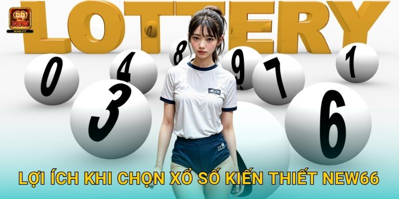 Xổ số kiến thiết truyền thống – Niềm tin vững bền tại New66 3 Lợi ích khi chọn xổ số kiến thiết New66