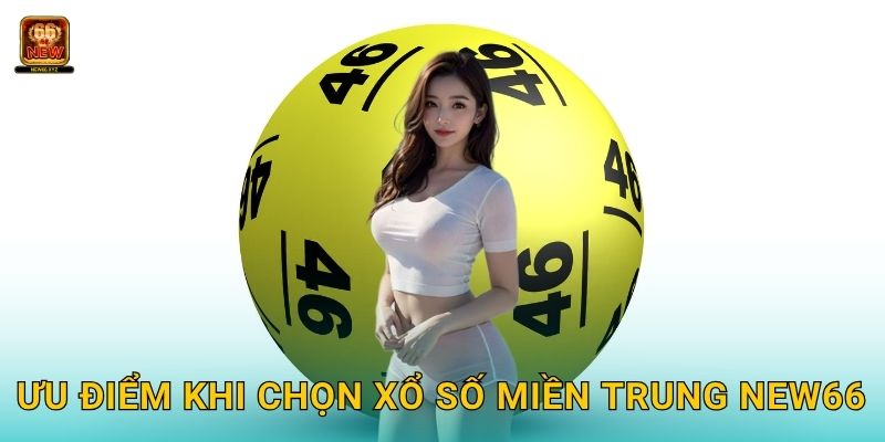 Xổ số miền Trung: Sức hút riêng – Cơ hội may mắn tại New66 3 Ưu điểm khi chọn xổ số miền Trung New66