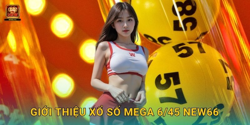 Xổ số Mega 6/45 – Giải thưởng triệu đô tại New66 2 Giới thiệu xổ số Mega 6/45 New66