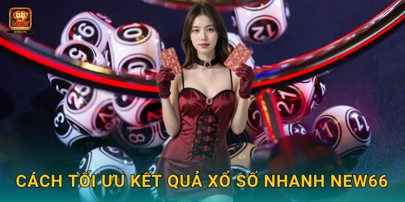 Cách tối ưu kết quả xổ số nhanh New66