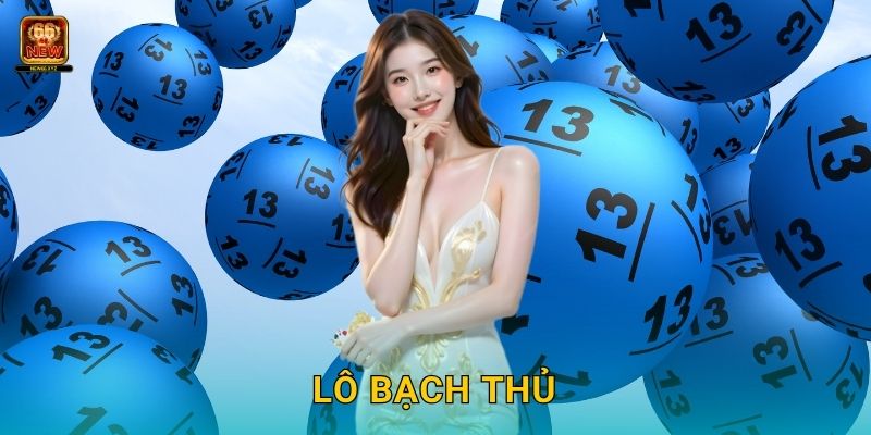 Lô bạch thủ – Phong cách chơi tinh gọn và chính xác tại New66